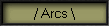 / Arcs \